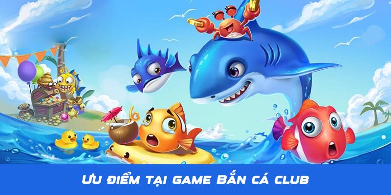 Bắn Cá Club - Thiên Đường Săn Bắn Đại Dương Số 1 Tại Jun88 2 Ưu điểm giúp Bắn Cá Club thu hút nhiều người chơi