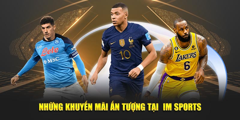 IM Sports – Nền tảng cá cược thể thao đỉnh cao cho mọi người chơi 4 Những khuyến mãi ấn tượng tại IM Sports