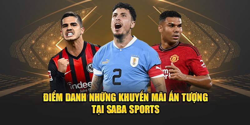 Saba Sports – Khám Phá Nền Tảng Cá Cược Thể Thao Đỉnh Cao 3 Điểm danh những khuyến mãi ấn tượng tại SABA Sports