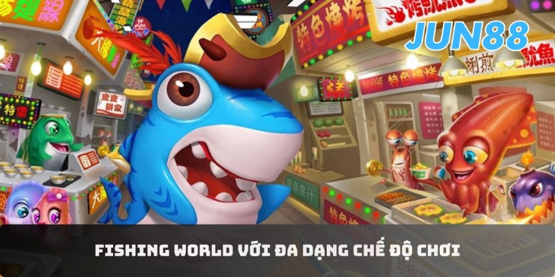 Khám phá Fishing World Jun88 - Cùng săn thưởng cực đã 2 Fishing World với đa dạng chế độ chơi
