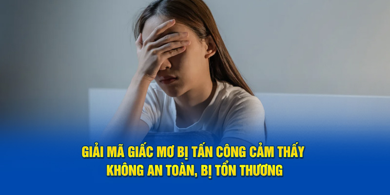 Giải Mã Giấc Mơ Bị Tấn Công - 3 Ý Nghĩa Chính Khi Mơ Bị Đánh 3 Giải mã giấc mơ bị tấn công cảm thấy không an toàn, bị tổn thương